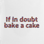 if in doubt bake a cake
