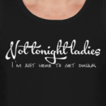 Not tonight ladies - I'm just here to get drunk