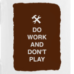 Do work and don't play