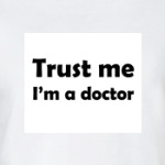 Trust me I'm a doctor