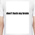 don't fuck my brain