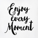 Enjoy every moment
