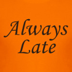 Always Late