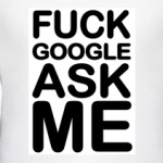 Fuck google ask me