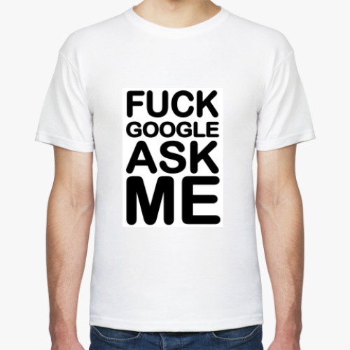 Футболка с принтом Fuck google ask me