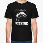 "I"d rather be FISNING