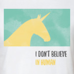 Unicorn 'i don't believe in humans'