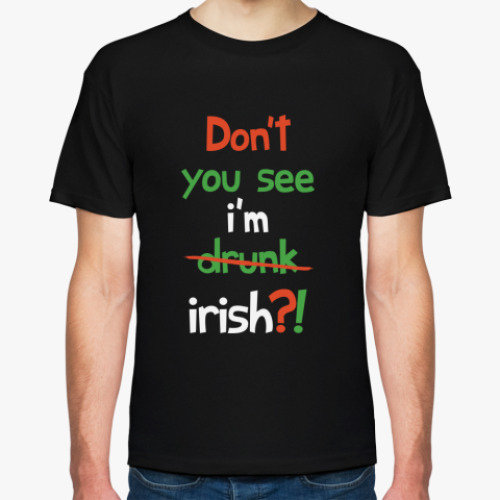 Футболка с принтом Don't you see I'm Irish?!
