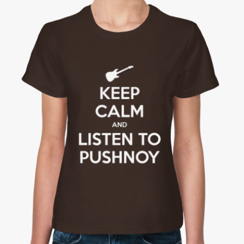 Женская футболка с принтом KEEP CALM AND LISTEN TO PUSHNOY