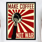 Make Coffee Not War