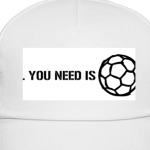 All you need