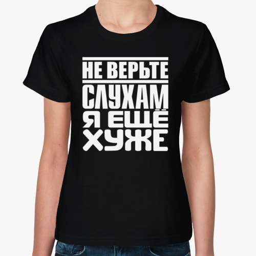 Женская футболка с принтом Не верьте слухам, я ещё хуже