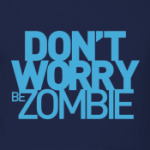 Dont worry be zombie!