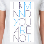 I Am And You Are Not