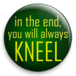 You will always kneel