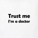 Trust me I'm a doctor