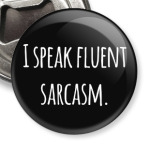 I speak fluent sarcasm