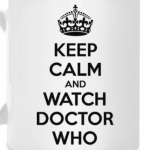 KEEP CALM and WATCH DOCTOR WHO
