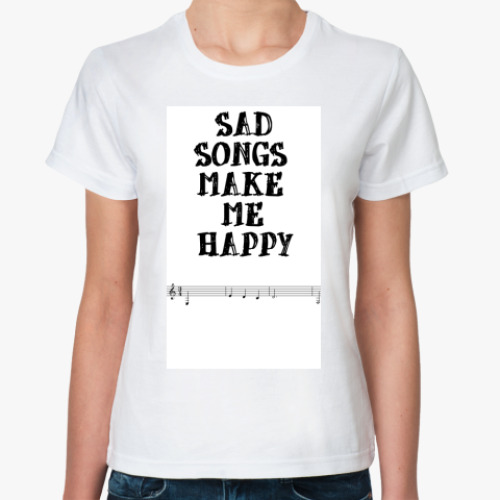 Классическая футболка с принтом Sad Songs Make Me Happy