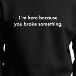 you broke smth