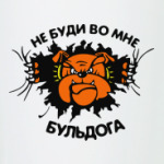 не буди во мне бульдога