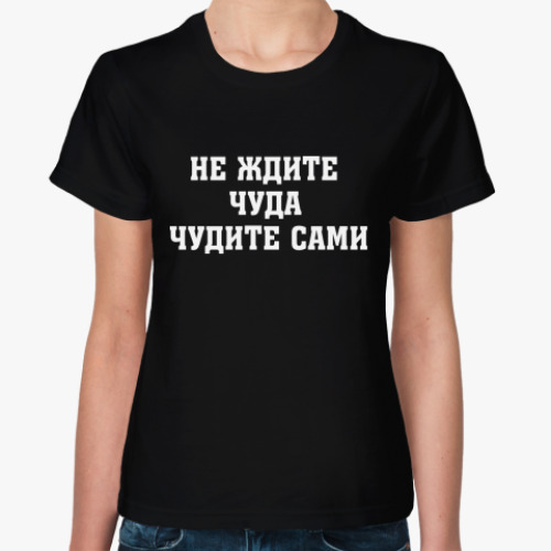 Женская футболка с принтом Не ждите чуда
