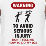 To avoid injury - don't tell me how to do my job