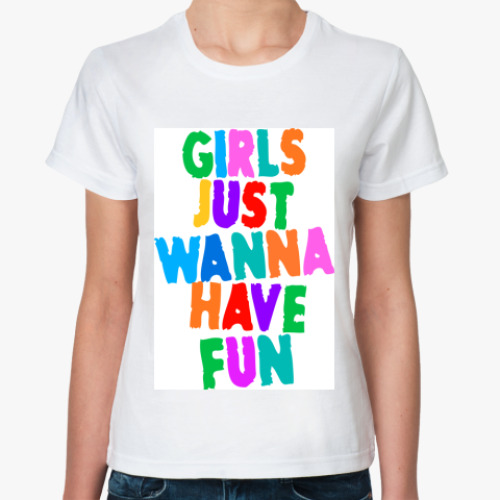 Классическая футболка с принтом Girls Just Wanna Have Fun