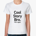 Классическая женская футболка Cool Story Bro. Tell it again.