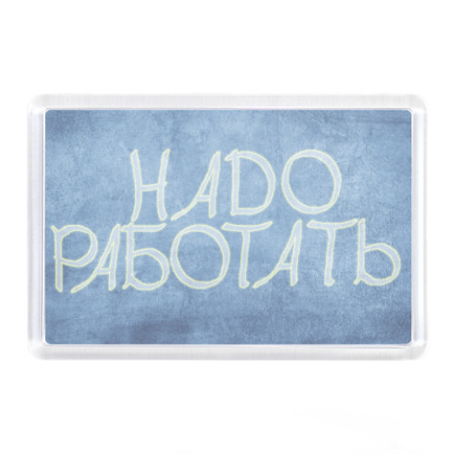 Магнит с принтом Надо работать