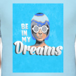 Be in my dreams