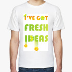 I've got fresh ideas