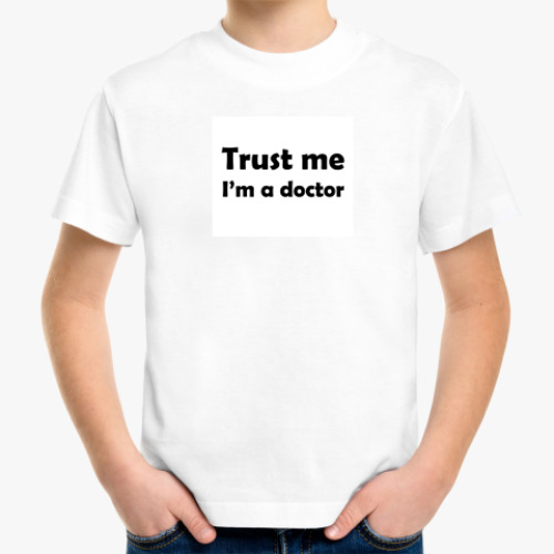 Детская футболка с принтом Trust me I'm a doctor