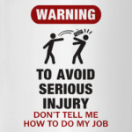 To avoid injury - don't tell me how to do my job