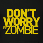 Dont worry be zombie!