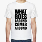 What goes around