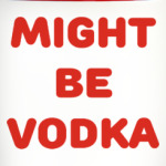 Might be vodka