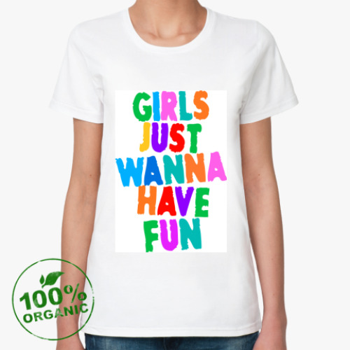 Женская футболка из органик-хлопка с принтом Girls Just Wanna Have Fun
