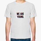 We are young.