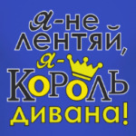 Я не лентяй,я король дивана!