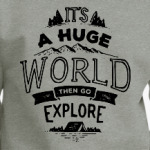 It’s a huge world, then go explore!