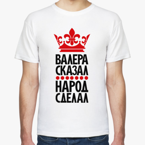 Футболка с принтом Валера сказал, народ сделал