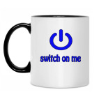 Switch on me