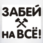 Забей на всё!