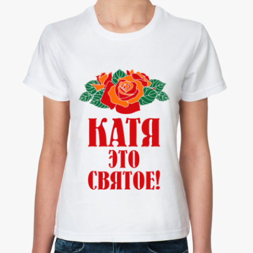 Классическая футболка с принтом Катя - это святое