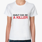 Классическая женская футболка Guilt Can Be A Killer Декстер!