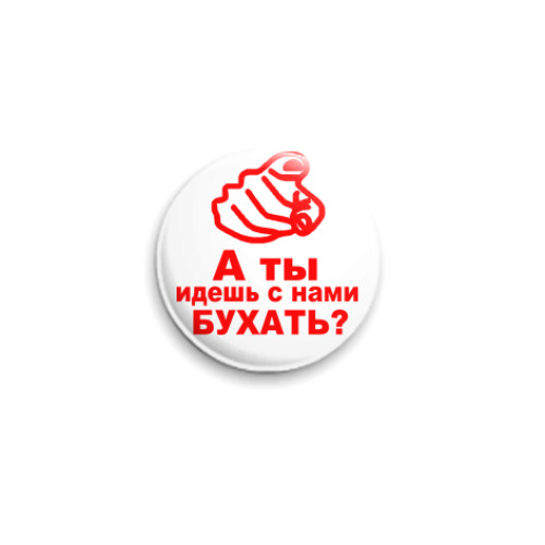 Значок 25мм с принтом а ты идешь с нами бухать?