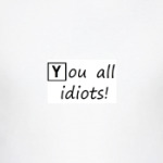 Idiots!