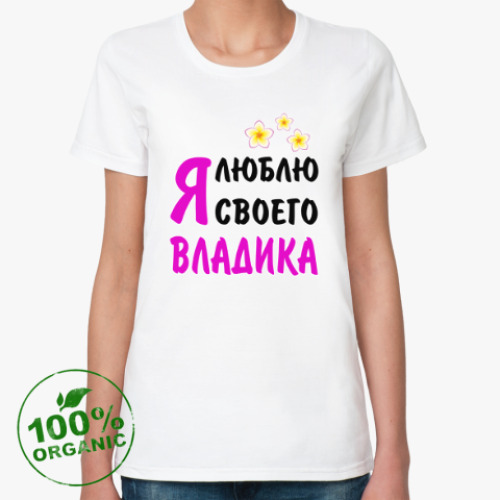 Женская футболка из органик-хлопка с принтом Я люблю своего Владика
