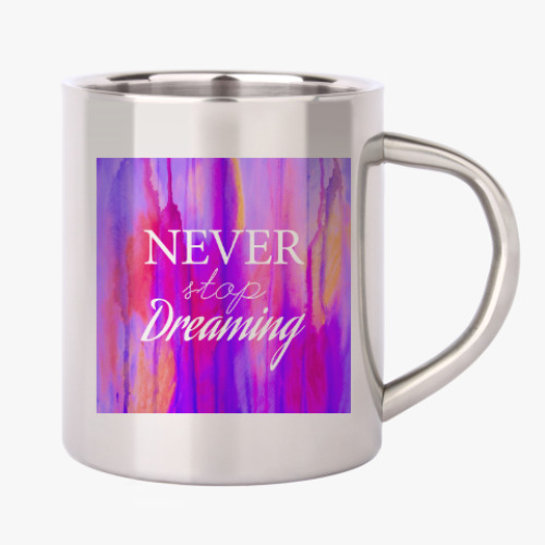 Кружка металлическая с принтом Newer stop dreaming